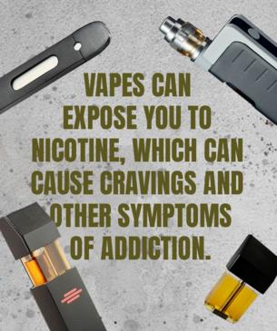 Vapes can expose you to nicotine, which can cause cravings and other symptoms of addiction